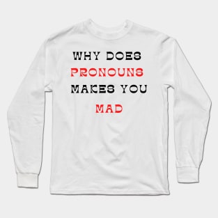 why does pronouns makes you mad Long Sleeve T-Shirt